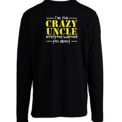 Crazy Uncle Everyone Warned You About Longsleeve