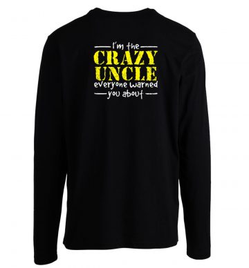 Crazy Uncle Everyone Warned You About Longsleeve