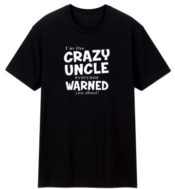 Crazy Uncle Everyone Warned You About T Shirt
