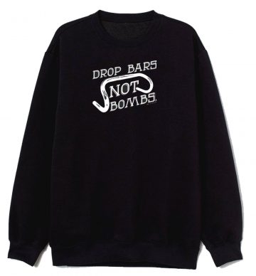 Drop Bars Not Bombs Sweatshirt