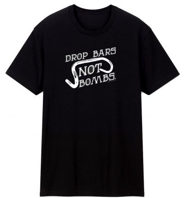 Drop Bars Not Bombs T Shirt