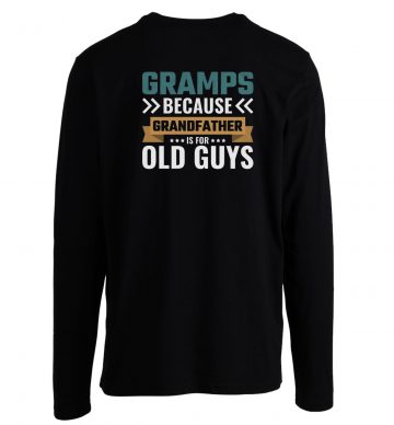 Gramps Because Grandfather Is For Old Guys Longsleeve