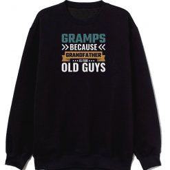 Gramps Because Grandfather Is For Old Guys Sweatshirt