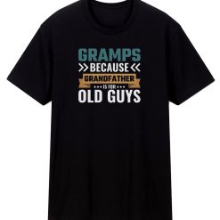 Gramps Because Grandfather Is For Old Guys T Shirt