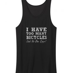 I Have Too Many Bicycles Said No One Ever Tank Top