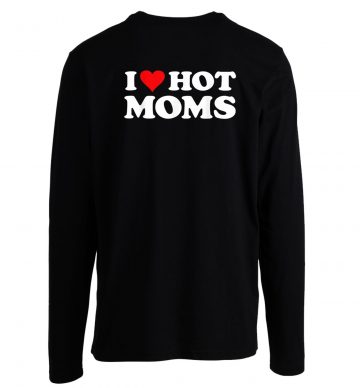 I Love Hot Moms Long Sleeve