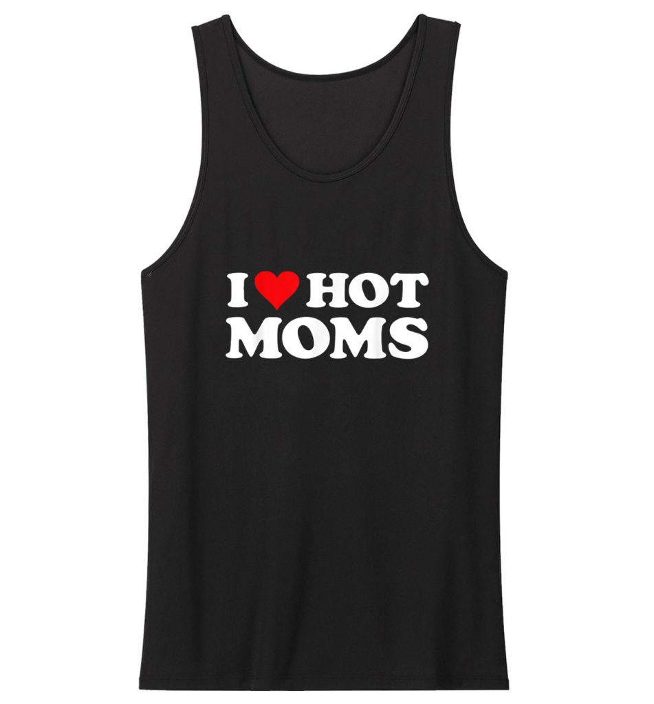 I Love Hot Moms Tank Top – shopbelike