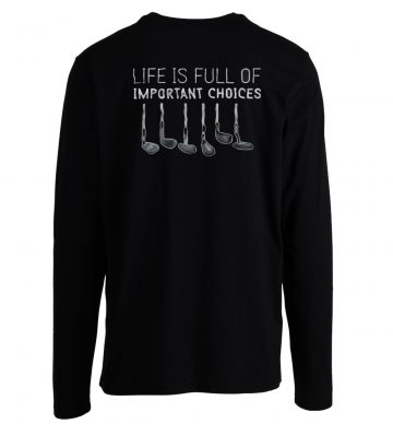 Life Is Full Of Important Choices Golf Longsleeve