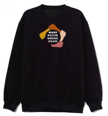 Make Racism Wrong Again Sweatshirt