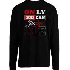 Only God Can Judge Me Longsleeve