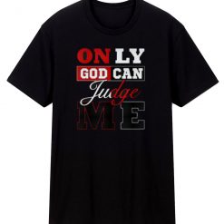 Only God Can Judge Me T Shirt