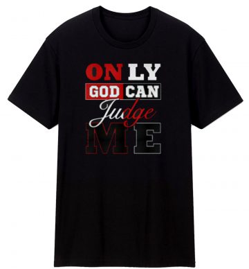 Only God Can Judge Me T Shirt