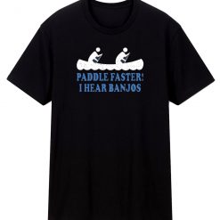 Paddle Faster I Hear Banjos T Shirt