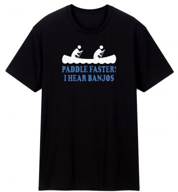 Paddle Faster I Hear Banjos T Shirt