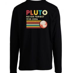 Pluto Never Forget 1930 2006 Funny Space Science Longsleeve