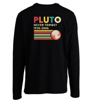 Pluto Never Forget 1930 2006 Funny Space Science Longsleeve