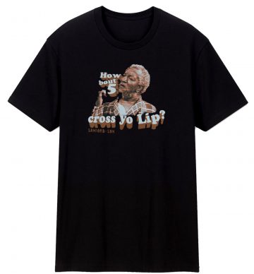 Sanford And Son 5 Across Your Lip T Shirt