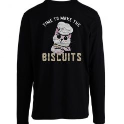 Time To Make The Biscuits Longsleeve