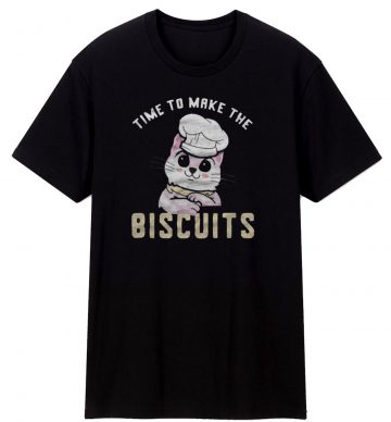 Time To Make The Biscuits T Shirt
