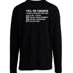 Yes Of Course I Have A Minute Rates Longsleeve