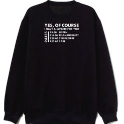 Yes Of Course I Have A Minute Rates Sweatshirt