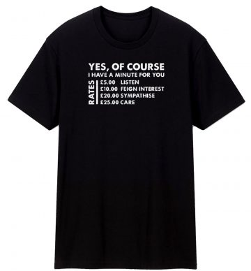 Yes Of Course I Have A Minute Rates T Shirt