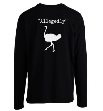 Allegedly Ostrich Letterkenny Funny Quote Bird Tv Show Long Sleeve