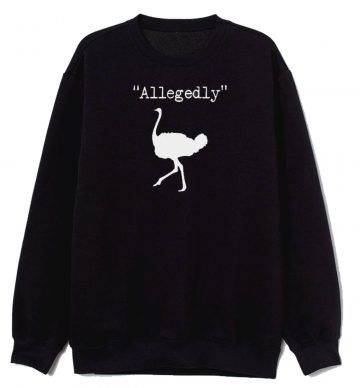 Allegedly Ostrich Letterkenny Funny Quote Bird Tv Show Sweatshirt