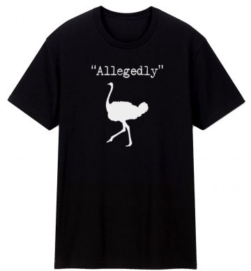 Allegedly Ostrich Letterkenny Funny Quote Bird Tv Show T Shirt