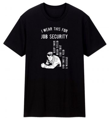 Funny Massage Therapist For Therapy Job Security T Shirt