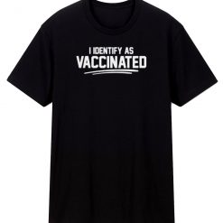 I Identify As Vaccinated T Shirt