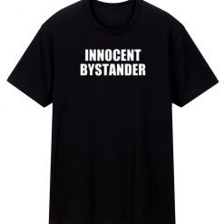 Innocent Bystander T Shirt