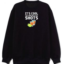 Its Cool Ive Had Both My Shots Sweatshirt