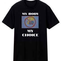 My Body My Choice T Shirt