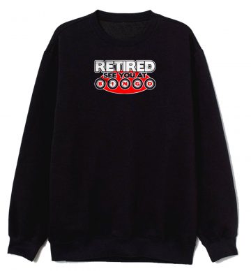 Retired See You At Bingo Sweatshirt