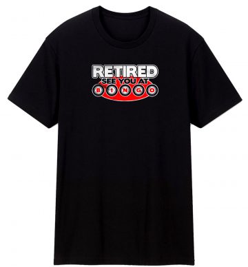 Retired See You At Bingo T Shirt