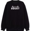 Shut Up And Squat Sweatshirt