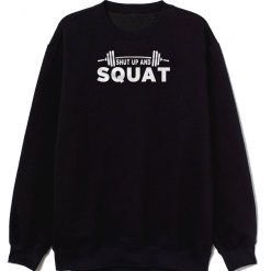 Shut Up And Squat Sweatshirt
