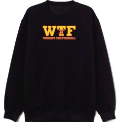 Wtf Wheres The Fireball Sweatshirt