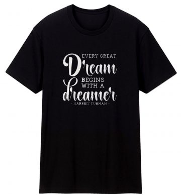 Every Great Dream Begins With A Dreamer Harriet Tubman T Shirt