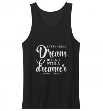 Every Great Dream Begins With A Dreamer Harriet Tubman Tank Top