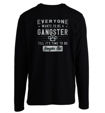 Everyone Wants To Be A Gangster Longsleeve