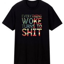 Everything Woke Turns To Shht T Shirt