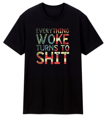 Everything Woke Turns To Shht T Shirt