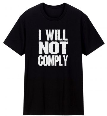 I Will Not Comply T Shirt