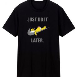 Just Do It Later Homer Unisex T Shirt