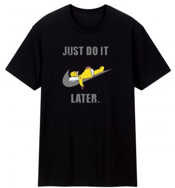 Just Do It Later Homer Unisex T Shirt