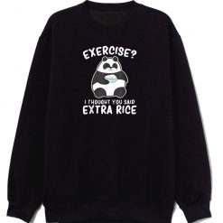 Panda Exercise I Thought You Said Extra Rice Cute Pand Sweatshirt
