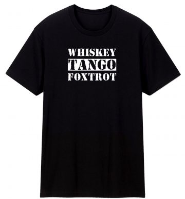 Funny Whiskey Tango Foxtrot Rude T Shirt