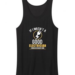 If I Wasnt A Good Electrician I Would Be Dead By Now Tank Top